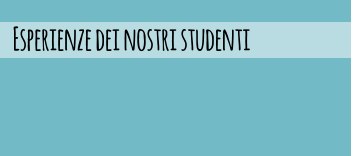 Esperienze dei nostri studenti